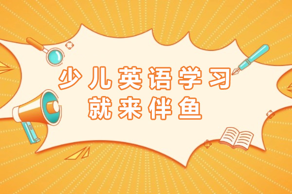 上海少儿英语学习就来伴鱼-少儿英语培训机构哪里好