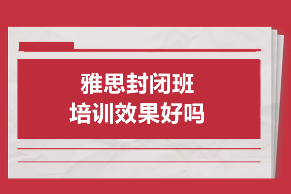 大連-雅思封閉班培訓效果好嗎