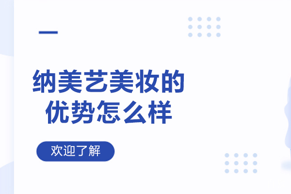 青岛纳美艺美妆的优势怎么样-纳美艺美妆有哪些好处