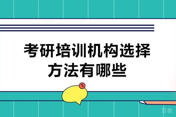 西安考研培训机构选择方法有哪些-是什么