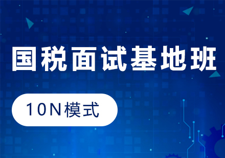 貴州國(guó)稅面試基地班（10N模式）