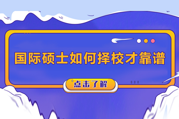 國際碩士如何擇校才靠譜-國際碩士招生院校該怎么選擇