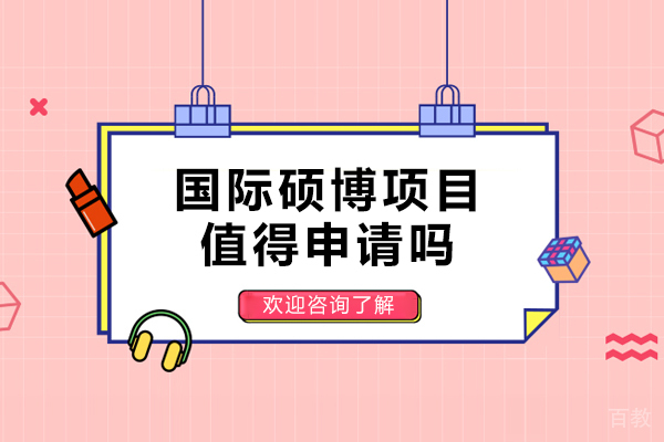 国际硕博项目值得申请吗-国际硕博值得去读吗