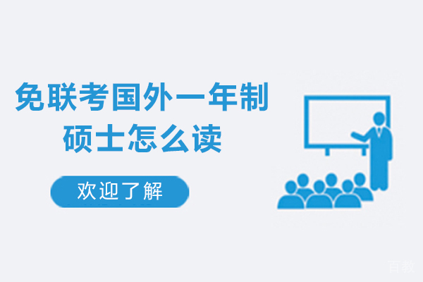 免联考国外一年制硕士怎么读-如何读免联考国外一年制硕士
