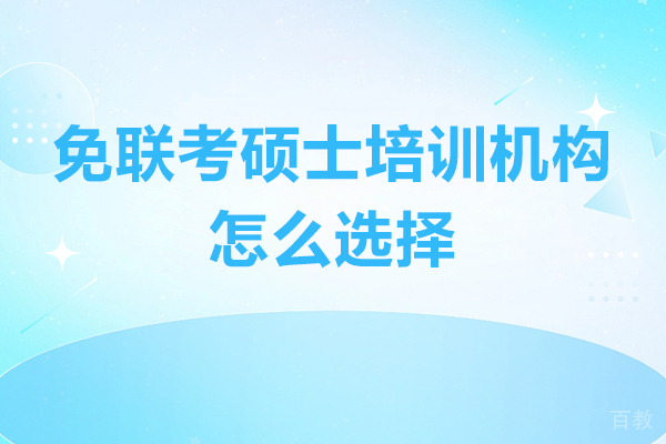 免联考硕士培训机构怎么选择-免联考硕士培训机构如何选择