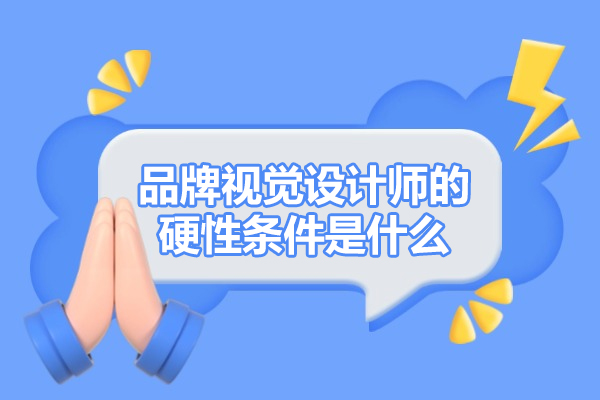 福州品牌视觉设计师的硬性条件是什么-有哪些