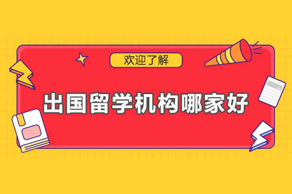 出國留學(xué)機(jī)構(gòu)哪家好-出國留學(xué)機(jī)構(gòu)排名