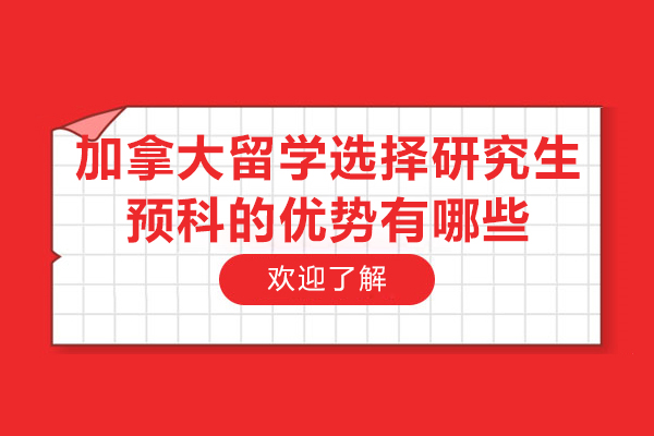青岛加拿大留学选择研究生预科的优势有哪些-加拿大留学好不好