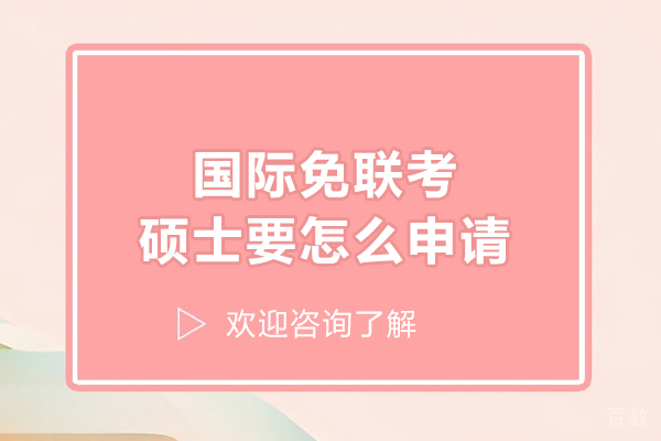 国际免联考硕士要怎么申请