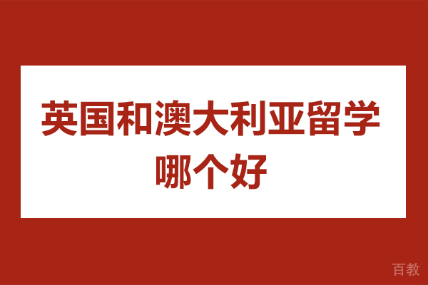 英国和澳大利亚留学哪个好-英国和澳大利亚留学怎么选择