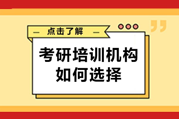 考研培訓機構(gòu)如何選擇-考研培訓機構(gòu)怎么選擇