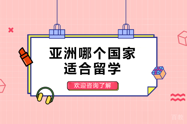 亚洲哪个国家适合留学-亚洲留学性价比高的国家有哪些