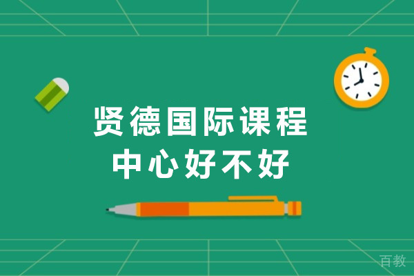 上海贤德国际课程中心好不好-上海贤德国际课程中心怎么样