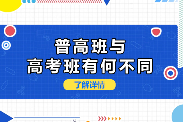 上海普高班與高考班有何不同-普高班與高考班哪個好