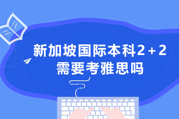 新加坡国际本科2+2需要考雅思吗