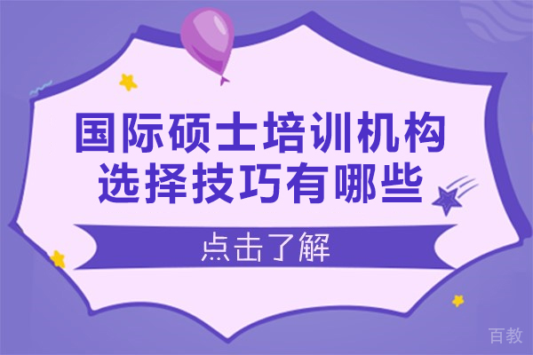 南昌国际硕士培训机构选择技巧有哪些-是什么