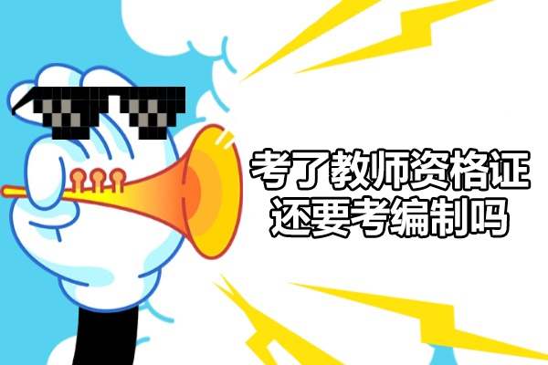福州考了教师资格证还要考编制吗