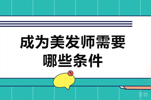 成为美发师需要哪些条件-成为美发师的必备条件