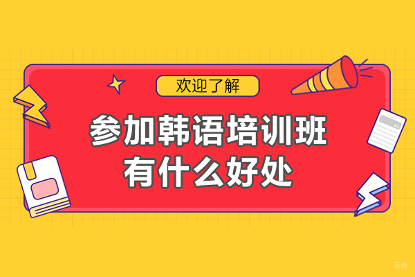 参加韩语培训班有什么好处-韩语培训班效果好吗