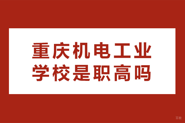 重庆中专-重庆市机电工业学校是职高吗