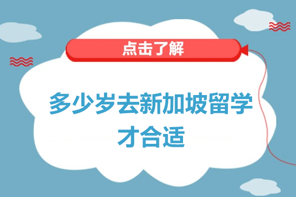 多少岁去新加坡留学才合适-留学新加坡对年龄有限制吗
