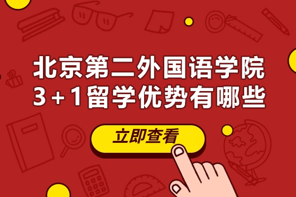 北京第二外国语学院3+1留学优势有哪些