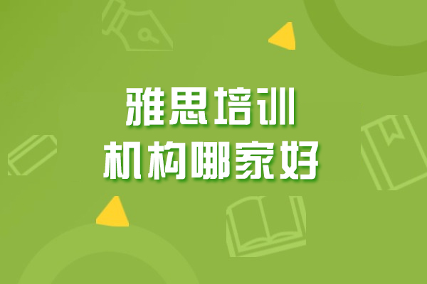 沈陽雅思培訓機構(gòu)哪家好-如何挑選機構(gòu)