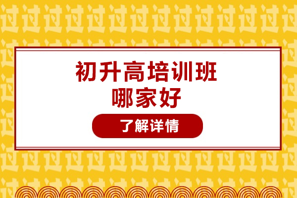 常州初升高培訓(xùn)班哪家好-哪個培訓(xùn)機構(gòu)好