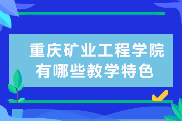 重慶礦業(yè)工程學(xué)院有哪些教學(xué)特色