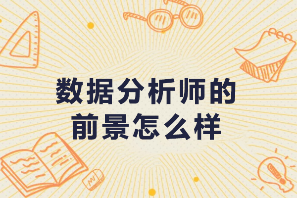 数据分析师的前景怎么样-数据分析师前景如何
