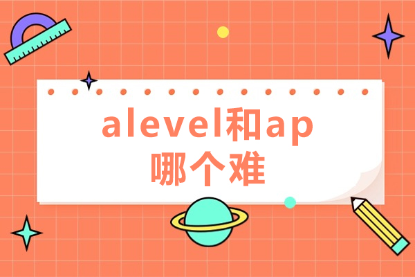 alevel和ap哪個難-ap與alevel的區(qū)別