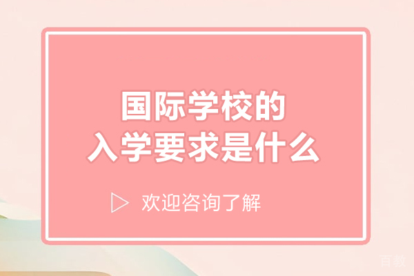 国际学校的入学要求是什么-国际学校的入学要求有哪些