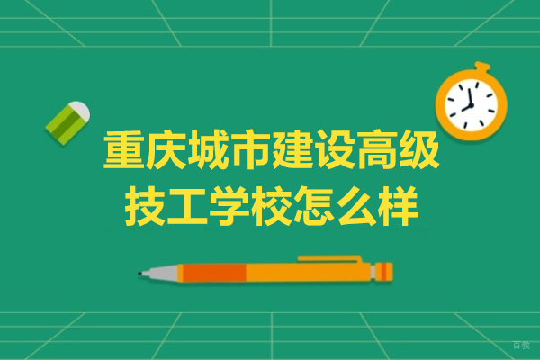 重庆中专-重庆城市建设高级技工学校怎么样