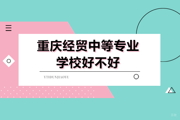 重庆经贸中等专业学校好不好