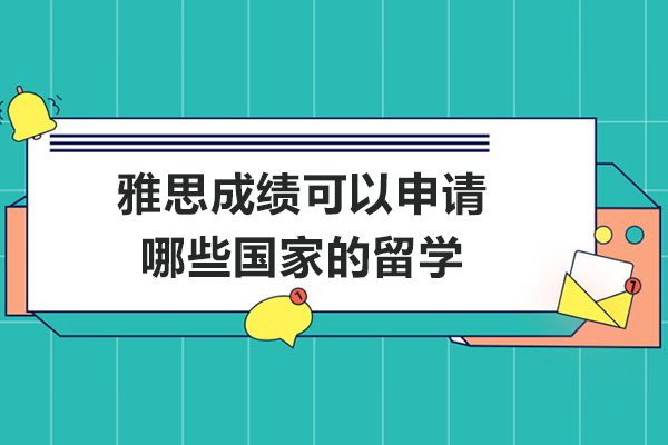 太原雅思成绩可以申请哪些国家的留学