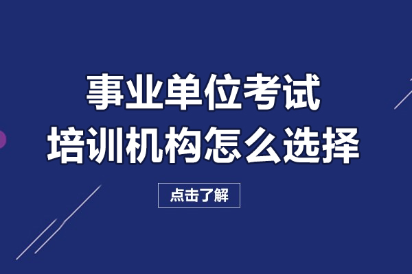 事業(yè)單位考試培訓(xùn)機構(gòu)怎么選擇