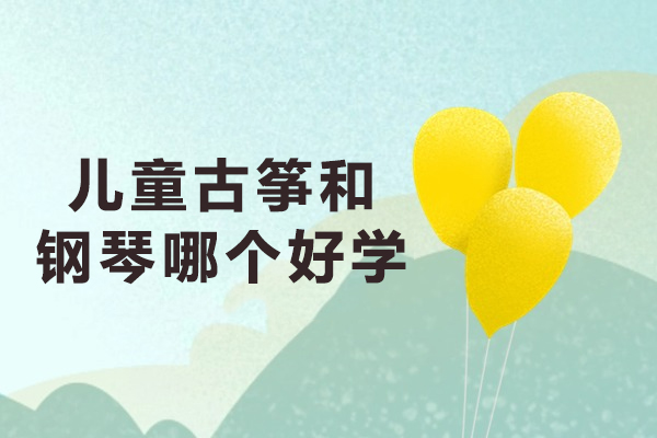 儿童古筝和钢琴哪个好学