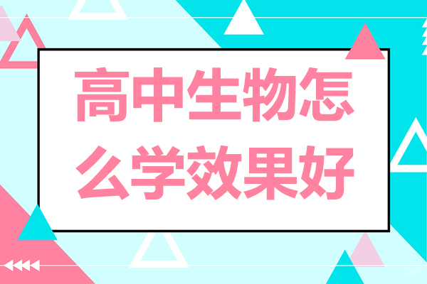 高中生物怎么学效果好-高中生物如何学好