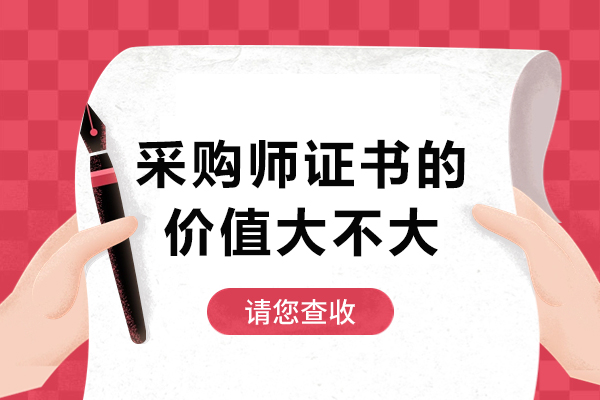 采购师证书的价值大不大-采购师证书含金量高吗