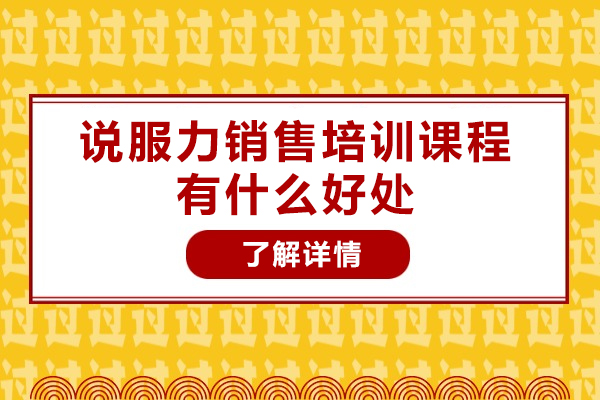 說(shuō)服力銷售培訓(xùn)課程有什么好處