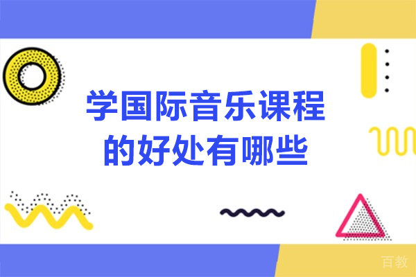 学国际音乐课程的好处有哪些-学国际音乐课程的好处是什么