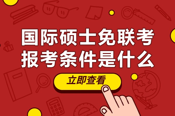 國(guó)際碩士免聯(lián)考報(bào)考條件是什么