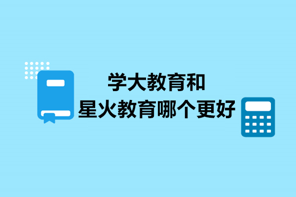 学大教育和星火教育哪个更好