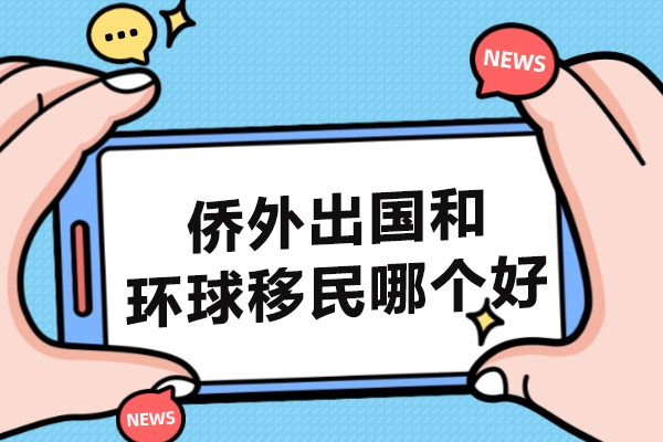 侨外出国和环球移民哪个好