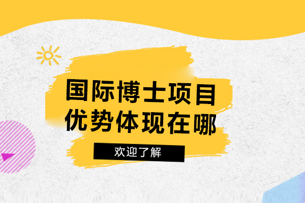 國(guó)際博士項(xiàng)目?jī)?yōu)勢(shì)體現(xiàn)在哪-國(guó)際博士含金量怎么樣