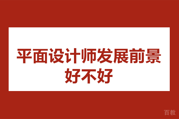 广州平面设计师发展前景怎么样-平面设计培训机构推荐
