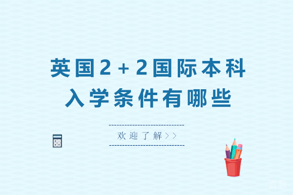 英国2+2国际本科入学条件有哪些-英国2+2留学怎么申请
