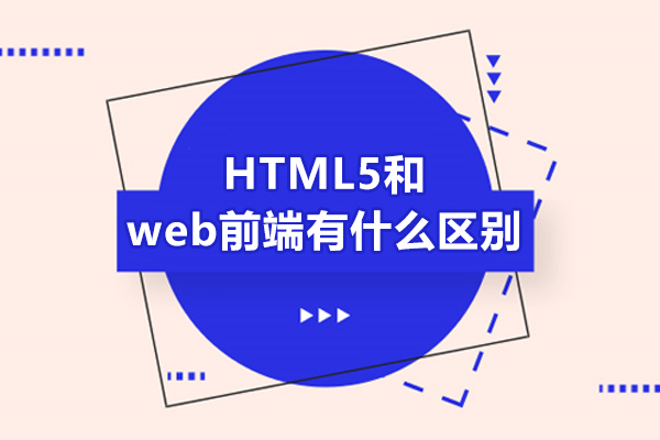HTML5和web前端有什么区别-区别是什么