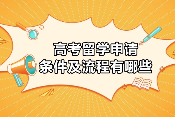高考留学申请条件及流程有哪些