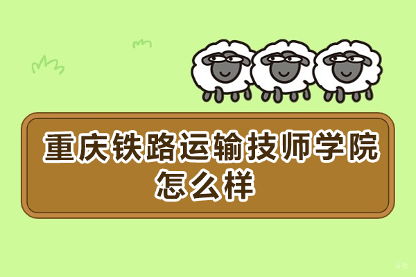 重庆铁路运输技师学院怎么样